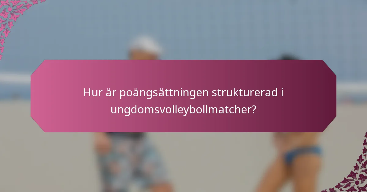 Hur är poängsättningen strukturerad i ungdomsvolleybollmatcher?