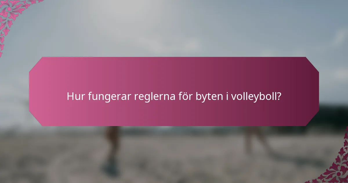 Hur fungerar reglerna för byten i volleyboll?