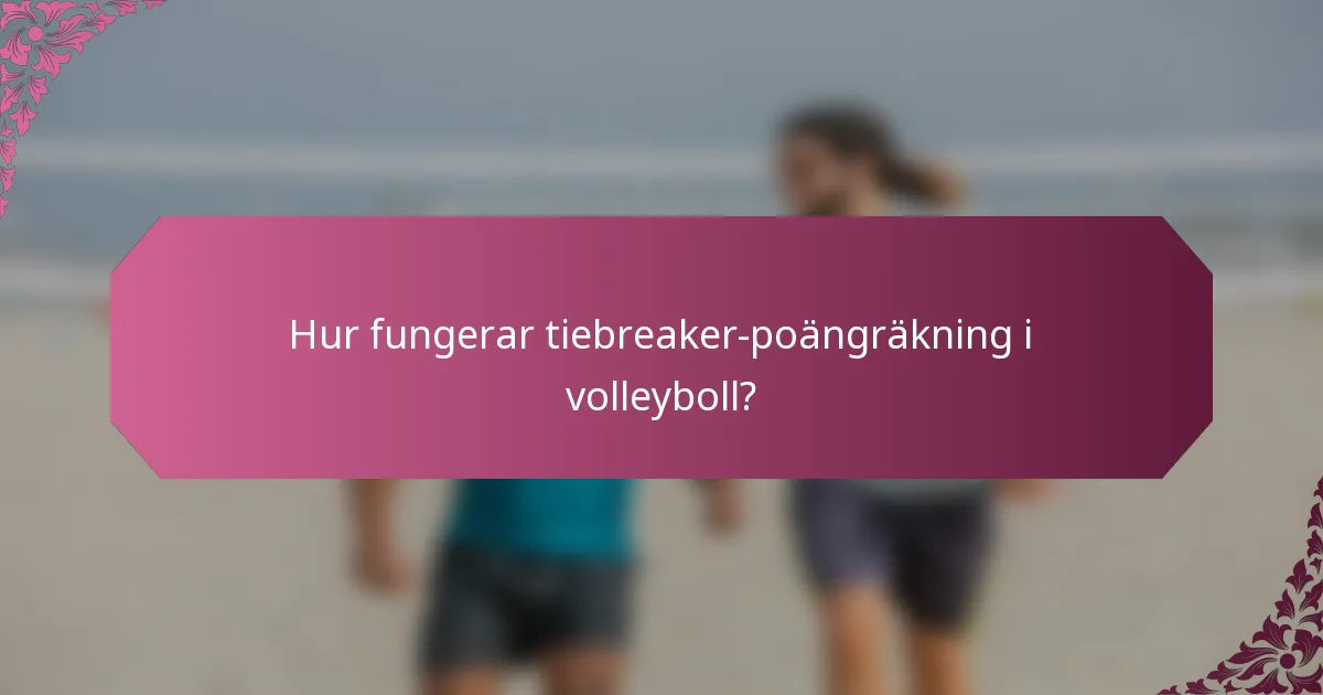 Hur fungerar tiebreaker-poängräkning i volleyboll?