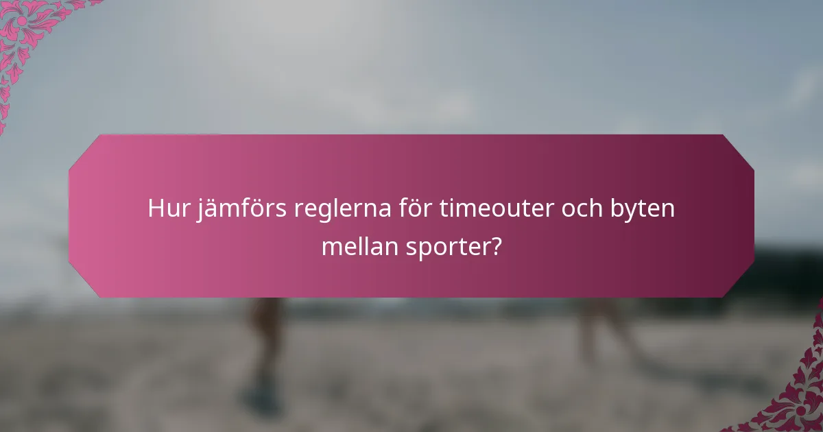Hur jämförs reglerna för timeouter och byten mellan sporter?