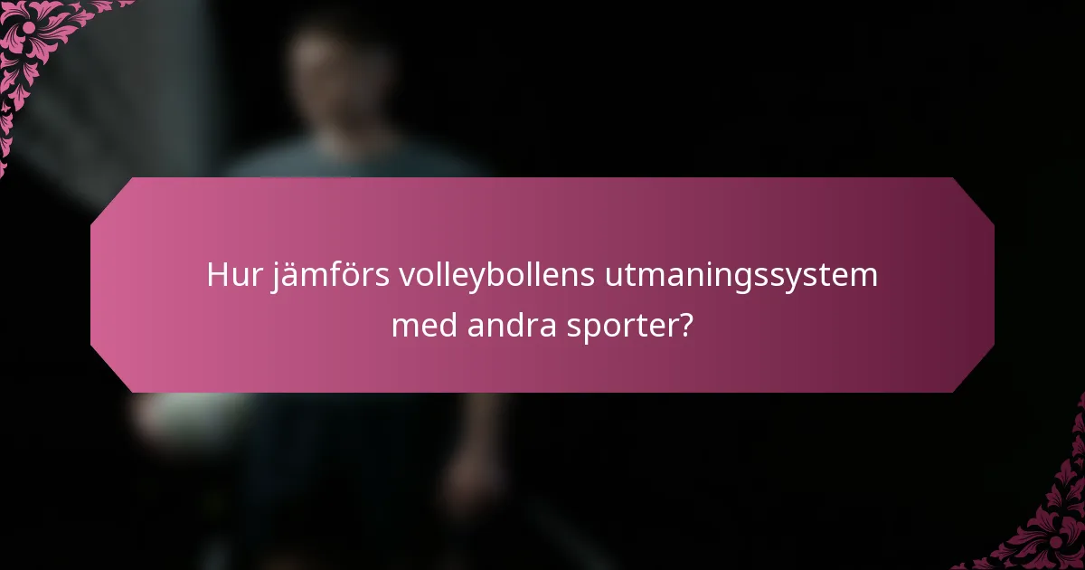 Hur jämförs volleybollens utmaningssystem med andra sporter?