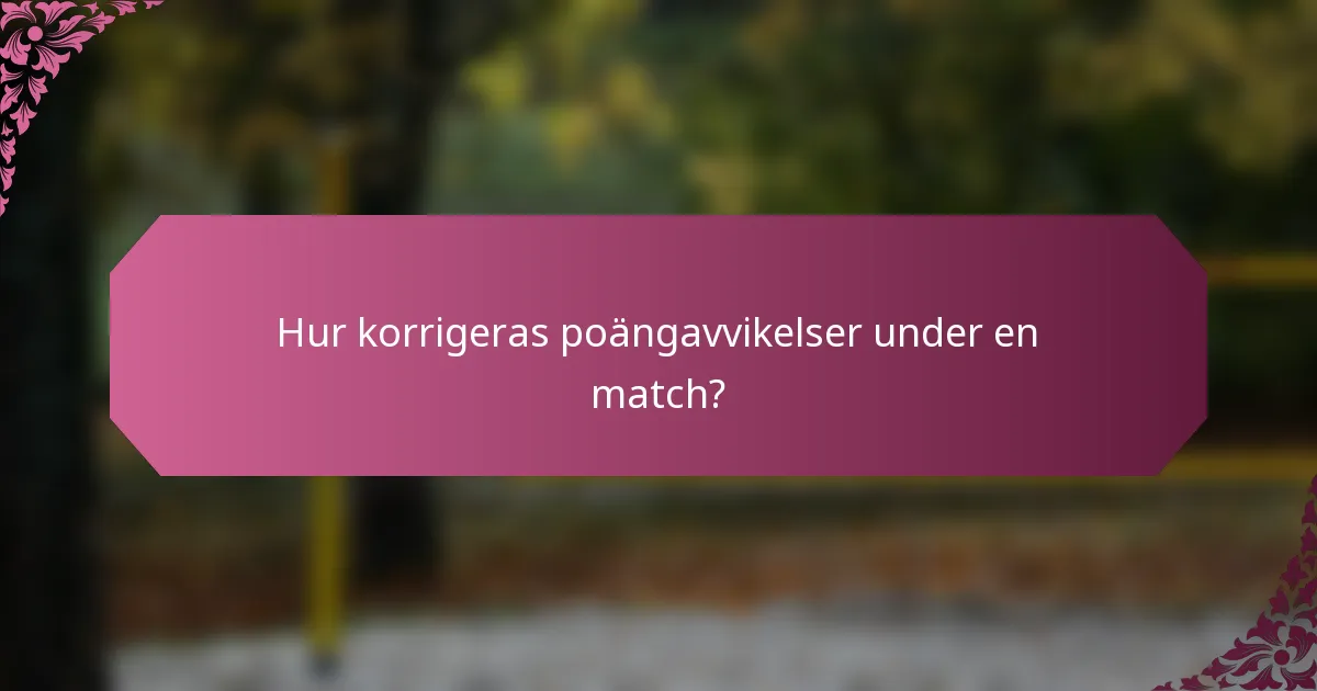 Hur korrigeras poängavvikelser under en match?