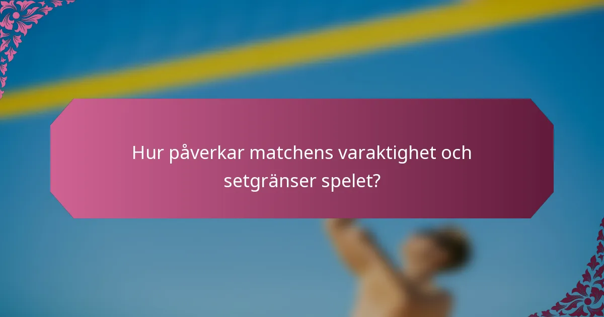 Hur påverkar matchens varaktighet och setgränser spelet?