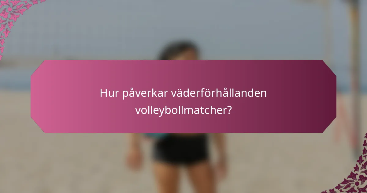 Hur påverkar väderförhållanden volleybollmatcher?