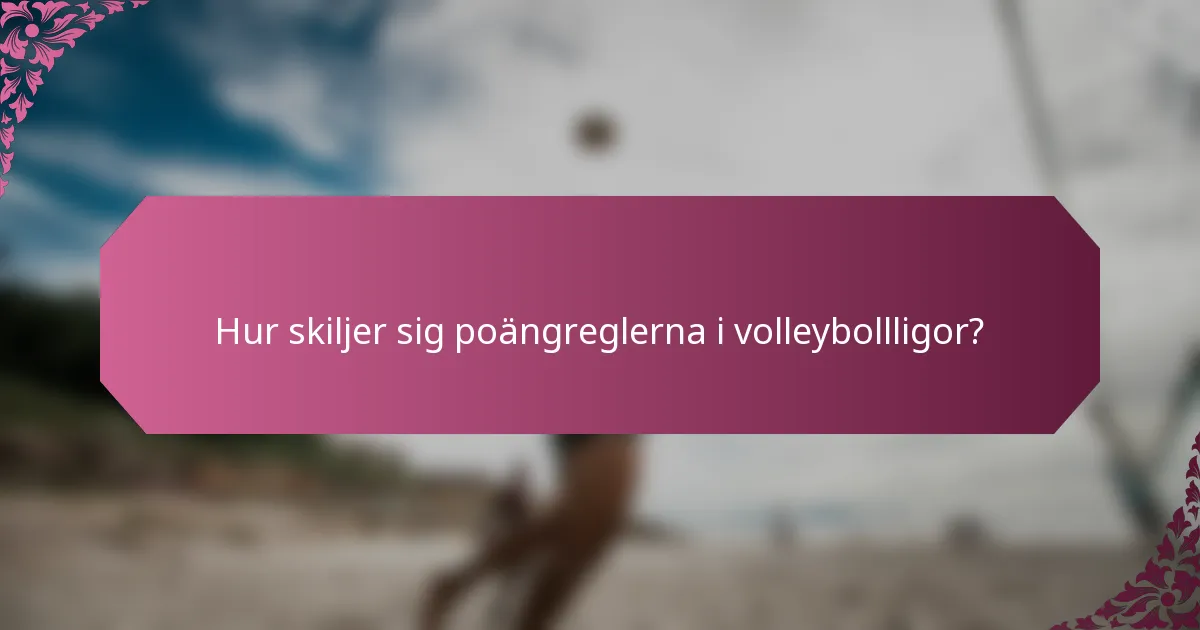 Hur skiljer sig poängreglerna i volleybollligor?