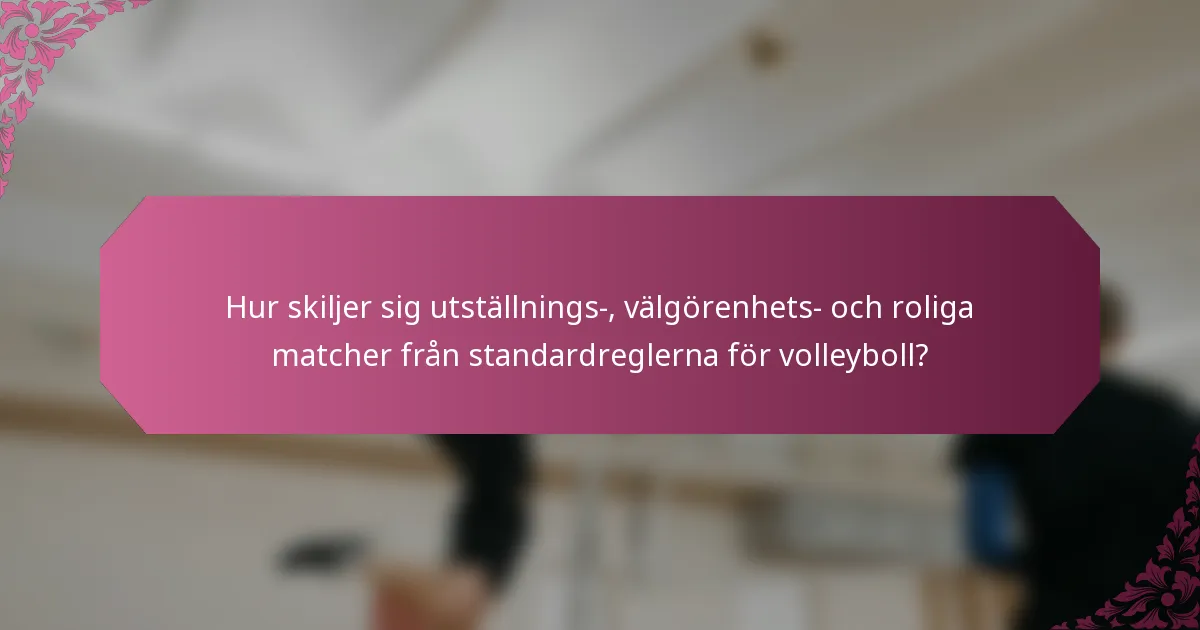 Hur skiljer sig utställnings-, välgörenhets- och roliga matcher från standardreglerna för volleyboll?