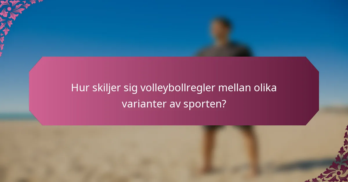 Hur skiljer sig volleybollregler mellan olika varianter av sporten?