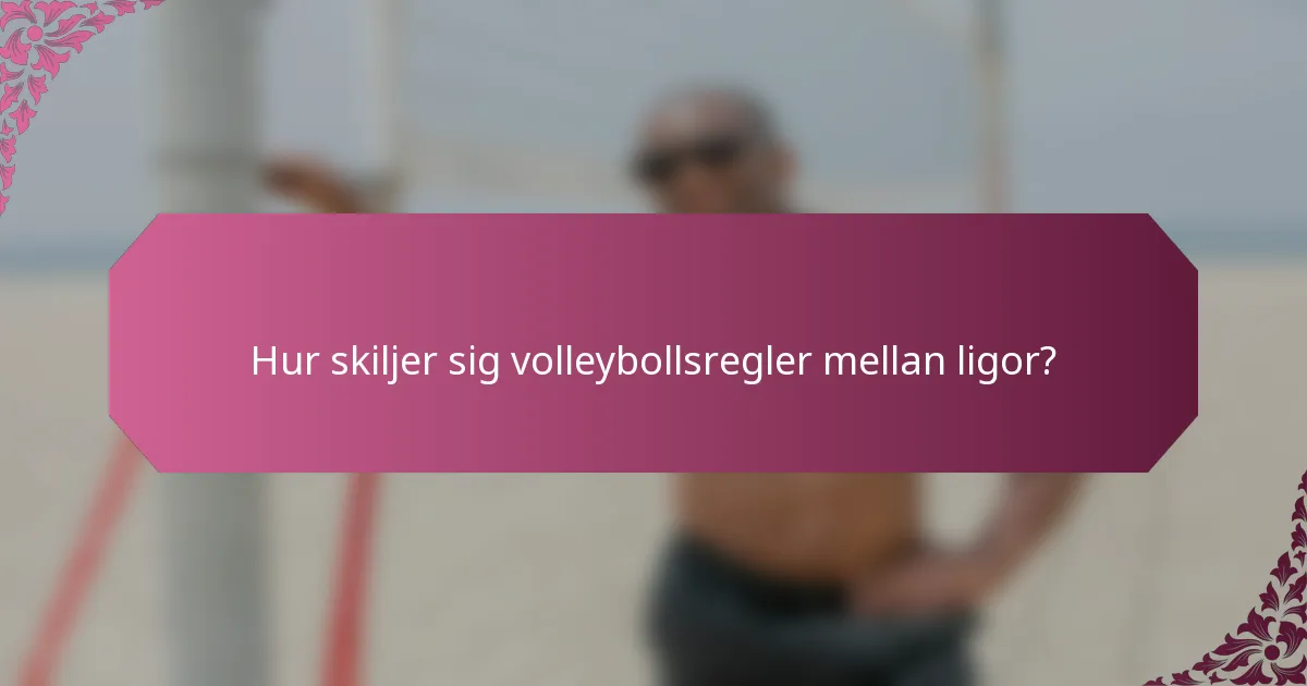 Hur skiljer sig volleybollsregler mellan ligor?