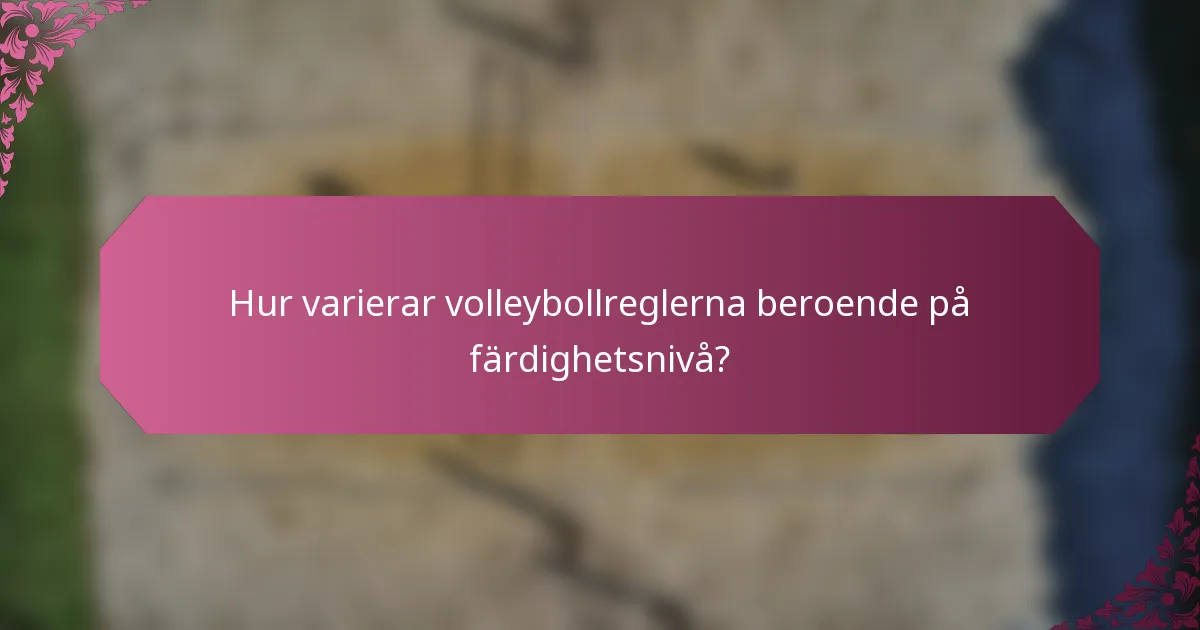 Hur varierar volleybollreglerna beroende på färdighetsnivå?