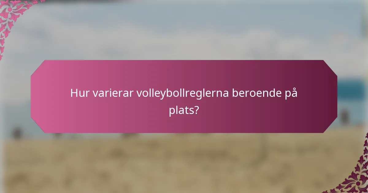 Hur varierar volleybollreglerna beroende på plats?