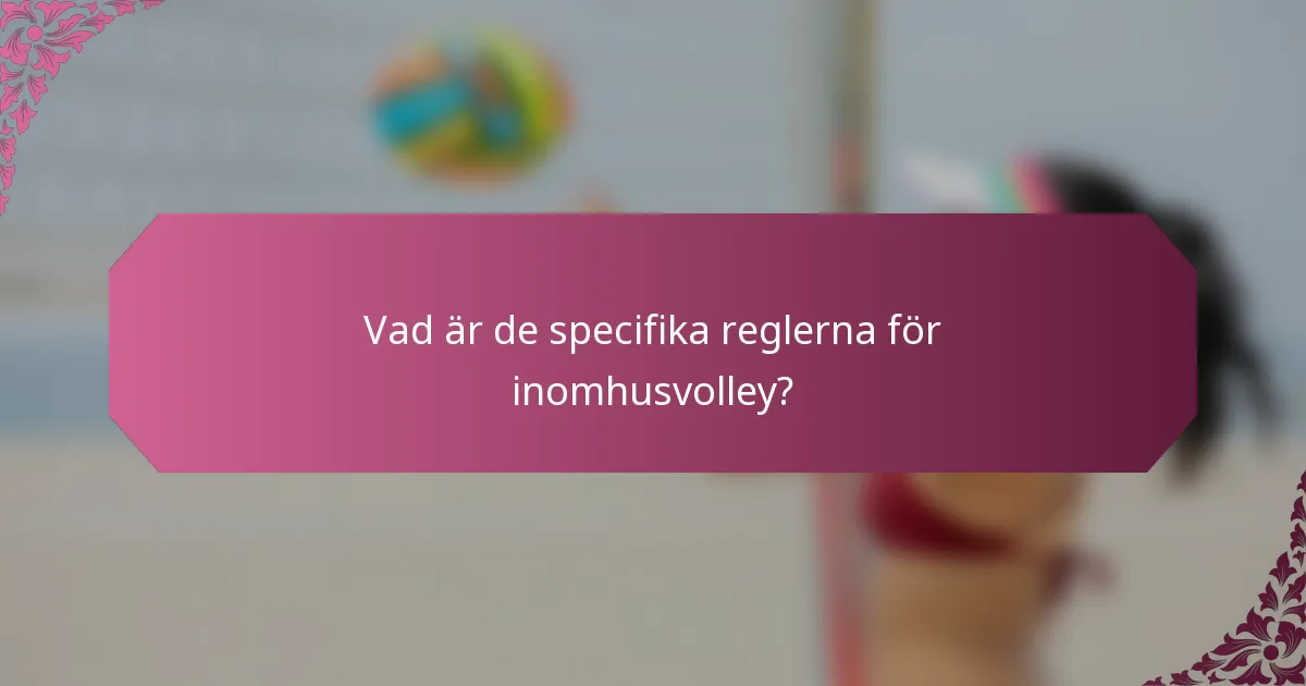 Vad är de specifika reglerna för inomhusvolley?