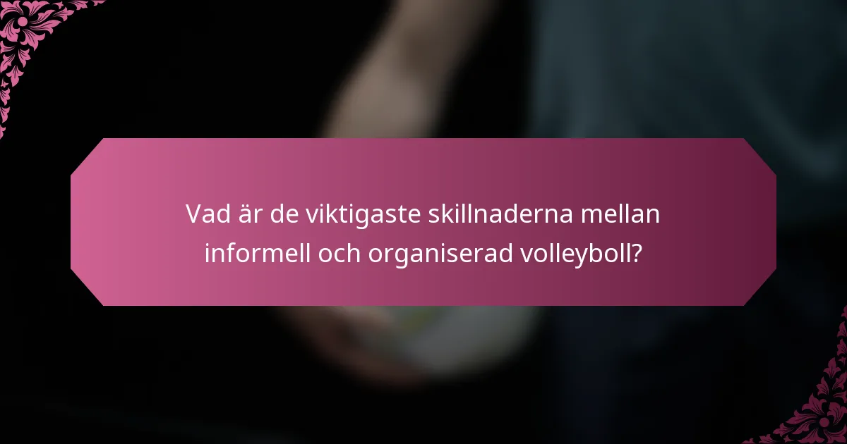 Vad är de viktigaste skillnaderna mellan informell och organiserad volleyboll?