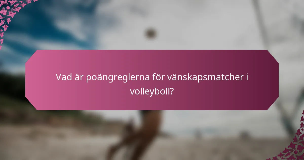 Vad är poängreglerna för vänskapsmatcher i volleyboll?