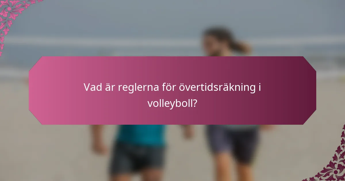 Vad är reglerna för övertidsräkning i volleyboll?