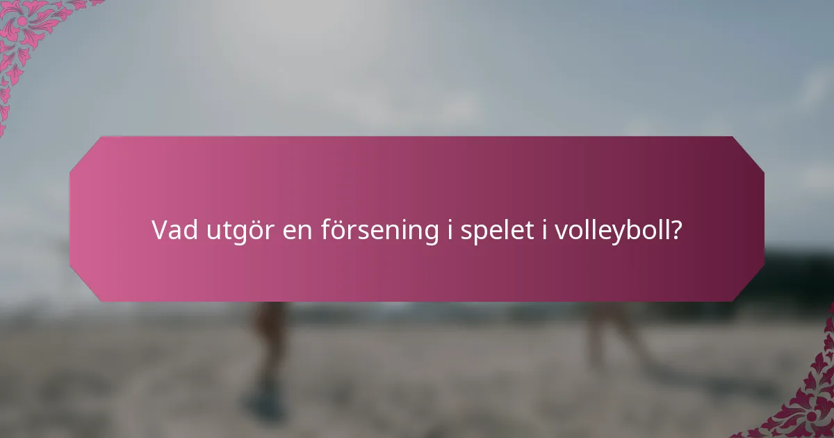 Vad utgör en försening i spelet i volleyboll?