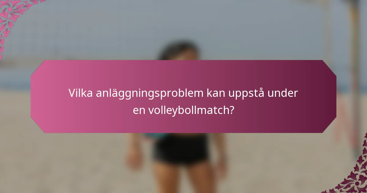 Vilka anläggningsproblem kan uppstå under en volleybollmatch?