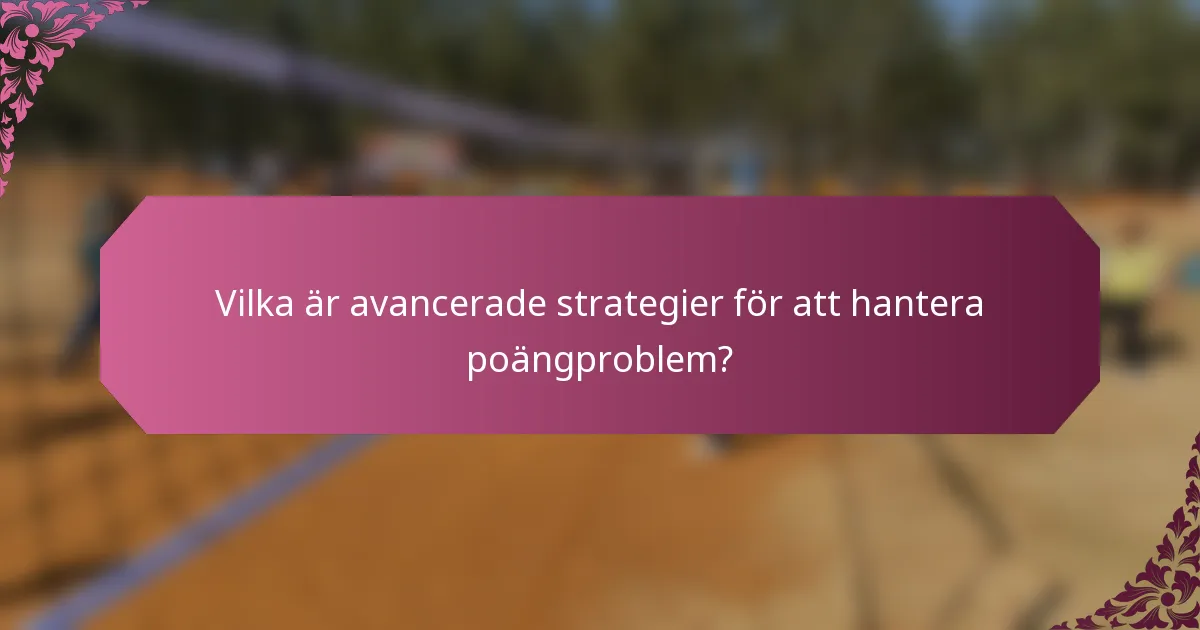 Vilka är avancerade strategier för att hantera poängproblem?