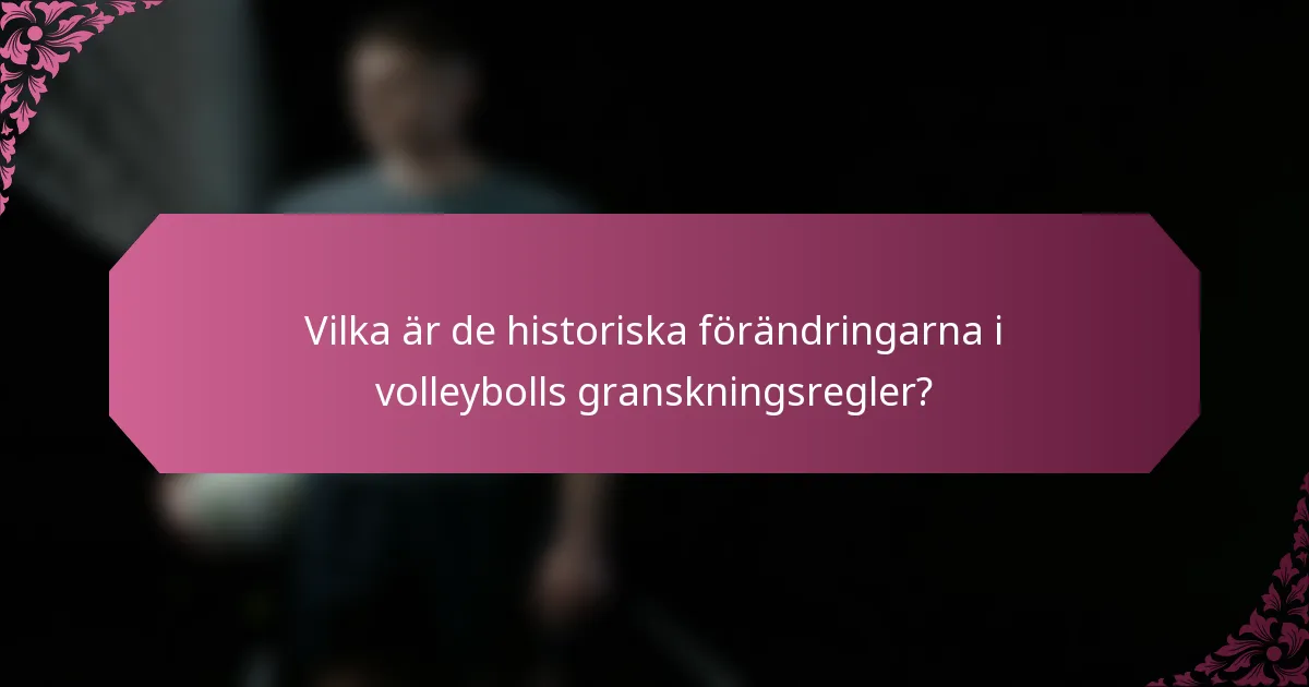 Vilka är de historiska förändringarna i volleybolls granskningsregler?