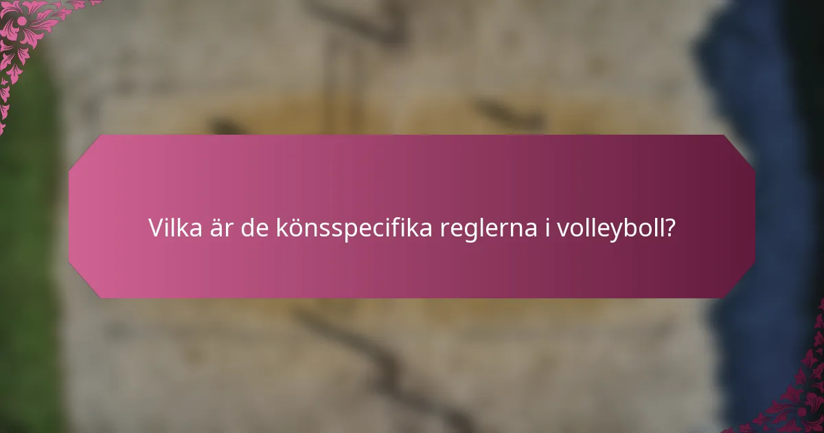 Vilka är de könsspecifika reglerna i volleyboll?