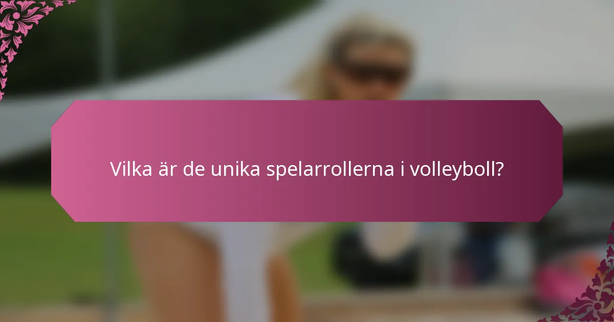 Vilka är de unika spelarrollerna i volleyboll?