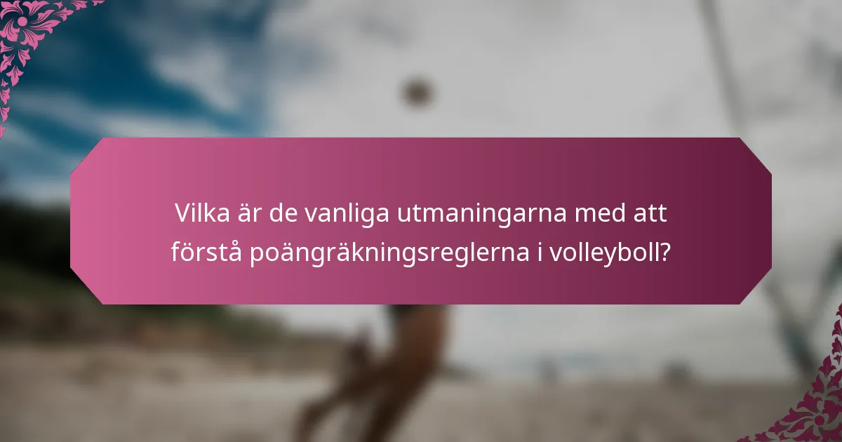 Vilka är de vanliga utmaningarna med att förstå poängräkningsreglerna i volleyboll?