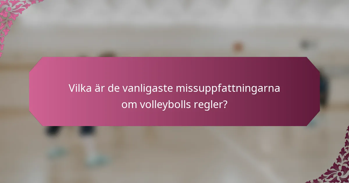 Vilka är de vanligaste missuppfattningarna om volleybolls regler?