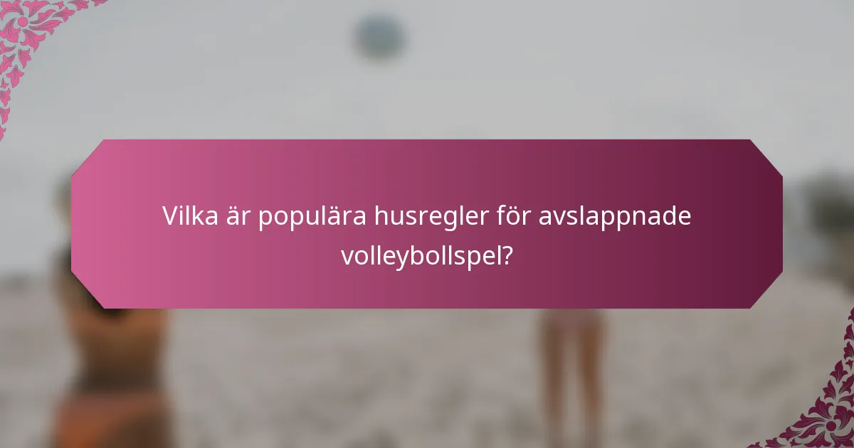 Vilka är populära husregler för avslappnade volleybollspel?