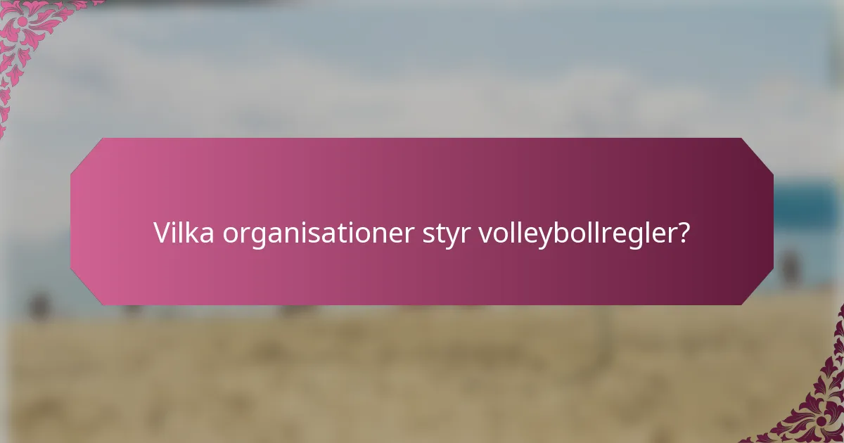 Vilka organisationer styr volleybollregler?