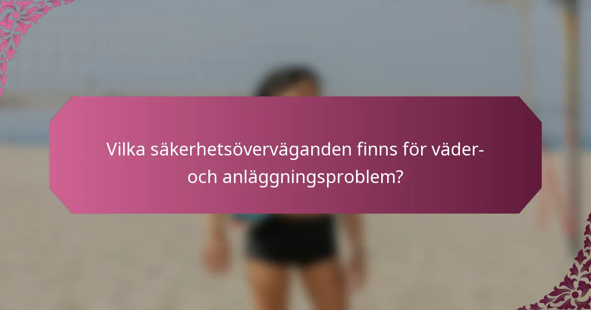 Vilka säkerhetsöverväganden finns för väder- och anläggningsproblem?