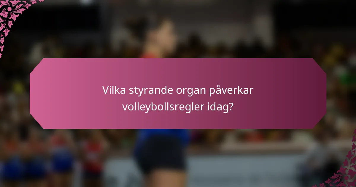 Vilka styrande organ påverkar volleybollsregler idag?